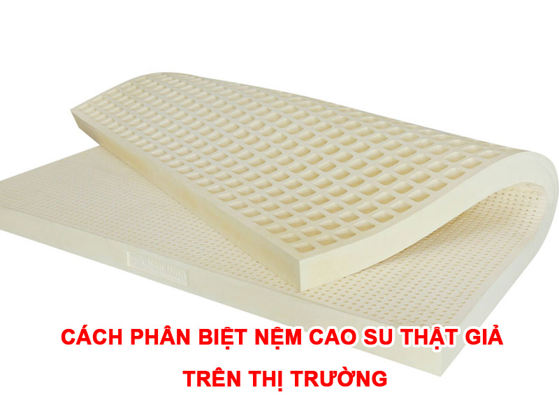 Cách phân biệt nệm cao su thật và giả trên thị trường