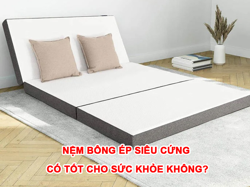 Nệm bông ép siêu cứng có tốt cho sức khỏe không?